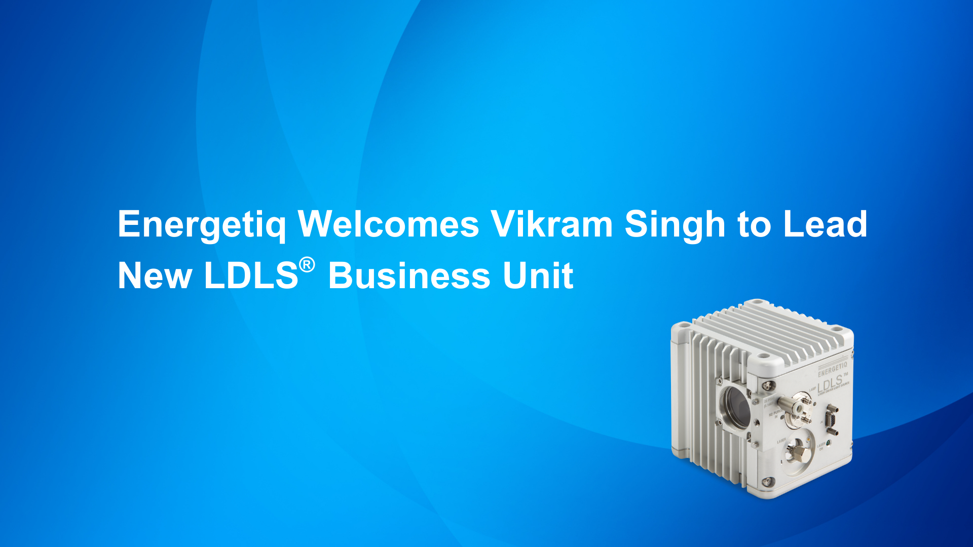 Energetiq Welcomes Vikram Singh to Lead New LDLS® Business Unit